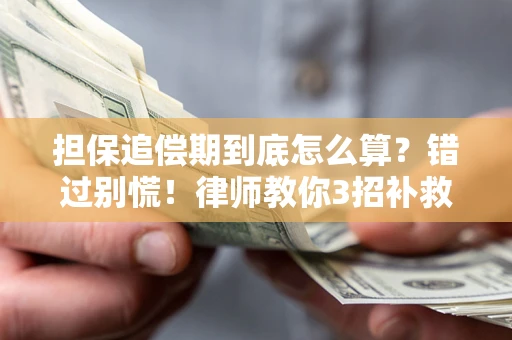 济南担保追偿期到底怎么算？错过别慌！律师教你3招补救