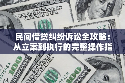 济南民间借贷纠纷诉讼全攻略：从立案到执行的完整操作指南