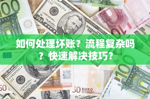 济南如何处理坏账？流程复杂吗？快速解决技巧？