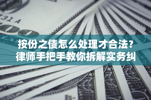 济南按份之债怎么处理才合法？律师手把手教你拆解实务纠纷