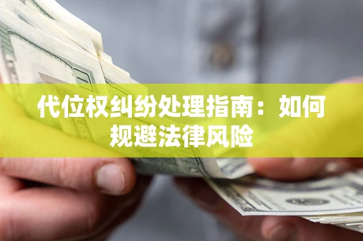 济南代位权纠纷处理指南:如何规避法律风险 济南代位权纠纷处理指南:如何规避法律风险