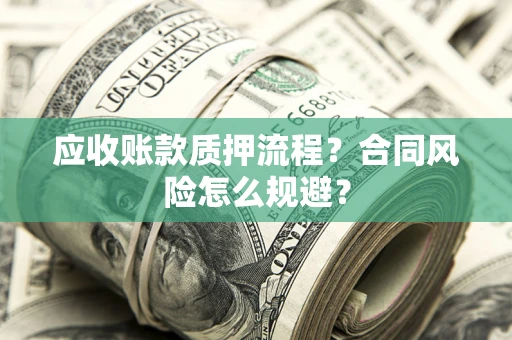 济南应收账款质押流程？合同风险怎么规避？