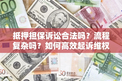 济南抵押担保诉讼合法吗？流程复杂吗？如何高效起诉维权？