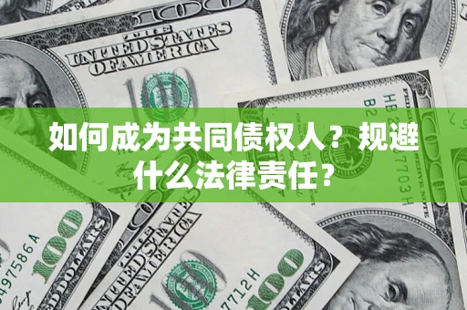 济南如何成为共同债权人？规避什么法律责任？