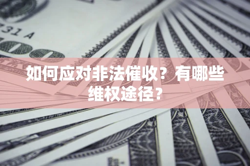 济南如何应对非法催收？有哪些维权途径？