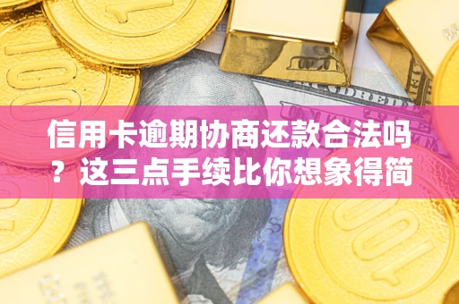 济南信用卡逾期协商还款合法吗？这三点手续比你想象得简单