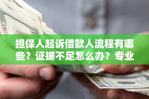 济南担保人起诉借款人流程有哪些？证据不足怎么办？专业律师解答