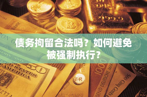 济南债务拘留合法吗？如何避免被强制执行？