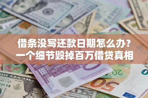 济南借条没写还款日期怎么办？一个细节毁掉百万借贷真相