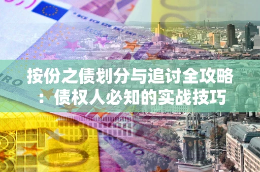 济南按份之债划分与追讨全攻略：债权人必知的实战技巧