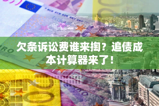 济南欠条诉讼费谁来掏？追债成本计算器来了！