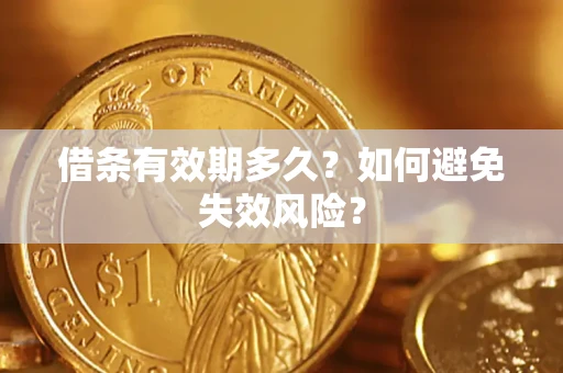 济南借条有效期多久？如何避免失效风险？