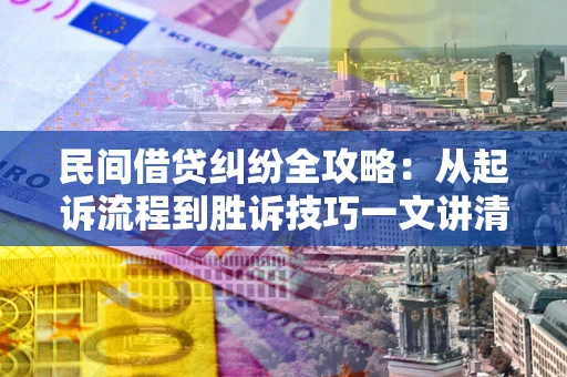 济南民间借贷纠纷全攻略：从起诉流程到胜诉技巧一文讲清