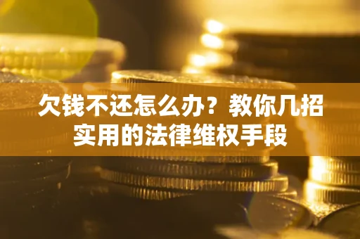 济南欠钱不还怎么办？教你几招实用的法律维权手段