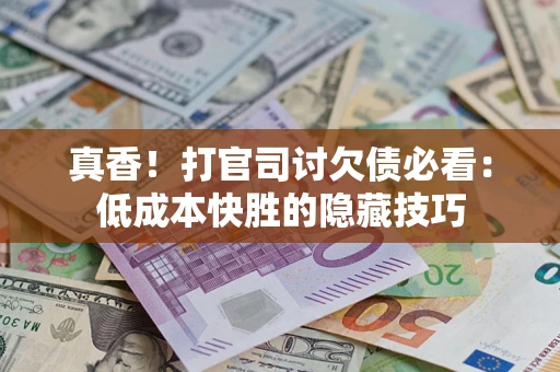 济南真香！打官司讨欠债必看：低成本快胜的隐藏技巧
