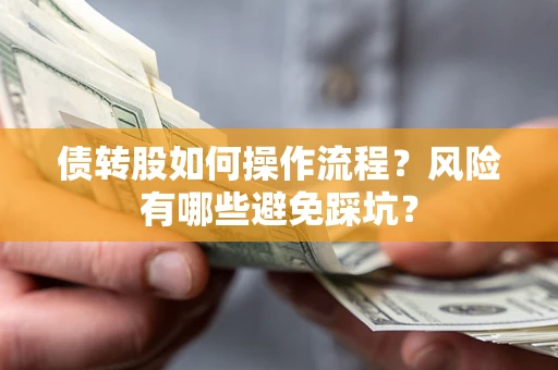 济南债转股如何操作流程?风险有哪些避免踩坑? 济南债转股如何操作流程?风险有哪些避免踩坑?