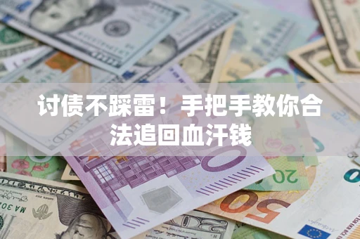 济南讨债不踩雷！手把手教你合法追回血汗钱