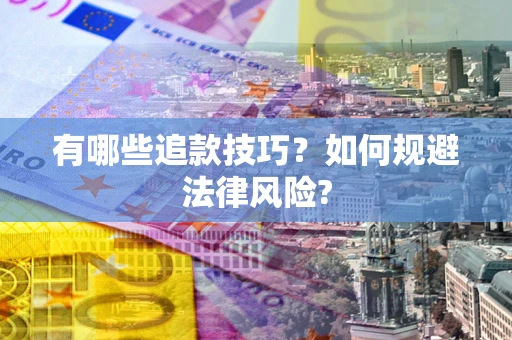 济南有哪些追款技巧？如何规避法律风险?