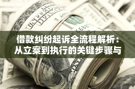 济南借款纠纷起诉全流程解析：从立案到执行的关键步骤与防败诉指南