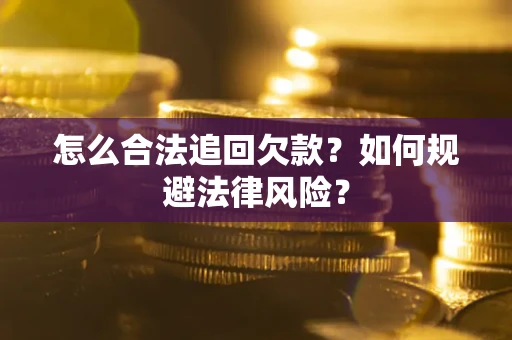 济南怎么合法追回欠款？如何规避法律风险？