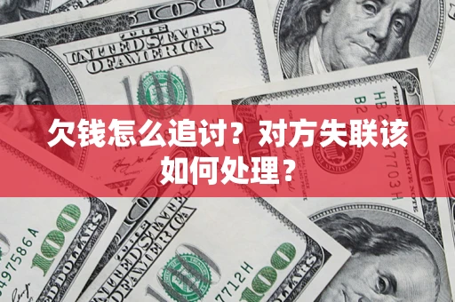 济南欠钱怎么追讨？对方失联该如何处理？