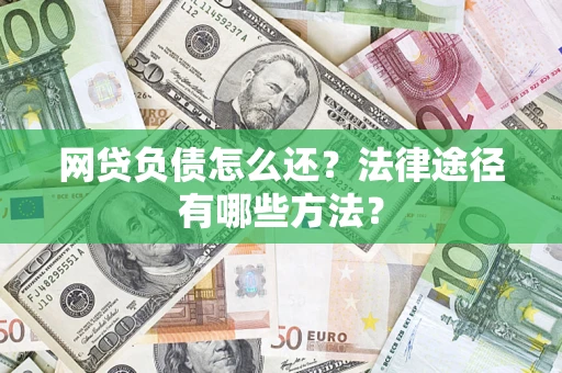 济南网贷负债怎么还？法律途径有哪些方法？