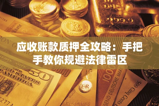 济南应收账款质押全攻略：手把手教你规避法律雷区