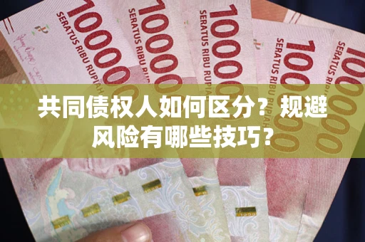 济南共同债权人如何区分？规避风险有哪些技巧？