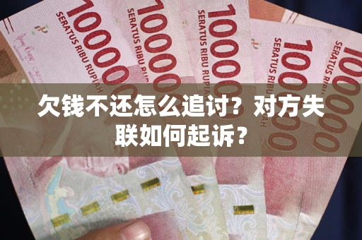 济南欠钱不还怎么追讨？对方失联如何起诉？
