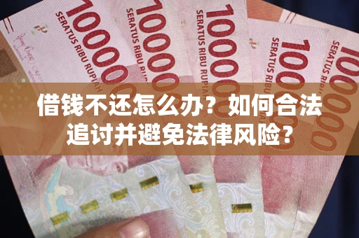 济南借钱不还怎么办？如何合法追讨并避免法律风险？
