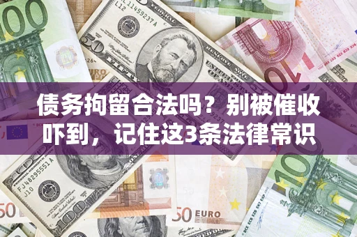 济南债务拘留合法吗?别被催收吓到,记住这3条法律常识 济南债务拘留合法吗?别被催收吓到,记住这3条法律常识