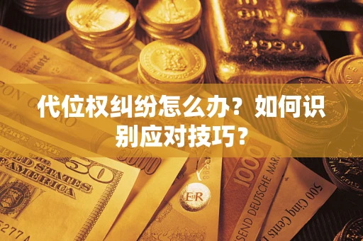 济南代位权纠纷怎么办？如何识别应对技巧？
