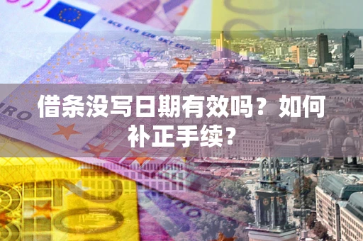 济南借条没写日期有效吗？如何补正手续？