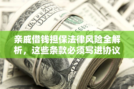 济南亲戚借钱担保法律风险全解析，这些条款必须写进协议