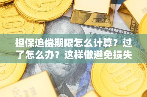 济南担保追偿期限怎么计算？过了怎么办？这样做避免损失！