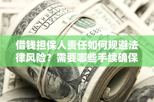 济南借钱担保人责任如何规避法律风险？需要哪些手续确保安全？
