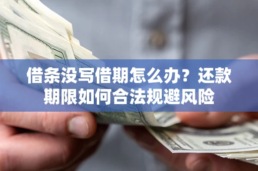 济南借条没写借期怎么办？还款期限如何合法规避风险
