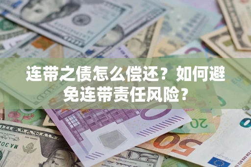 济南连带之债怎么偿还？如何避免连带责任风险？
