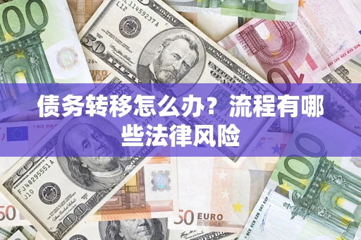 济南债务转移怎么办？流程有哪些法律风险