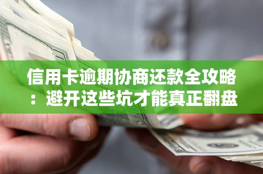 济南信用卡逾期协商还款全攻略：避开这些坑才能真正翻盘