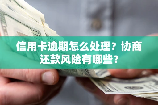 济南信用卡逾期怎么处理？协商还款风险有哪些？